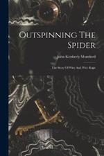 Outspinning The Spider; The Story Of Wire And Wire Rope