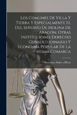 Los Comunes De Villa Y Tierra Y Especialmente El Del Señorío De Molina De Aragón, Otras Instituciones Derecho Consuetudinario Y Economía Popular De La Misma Comarca