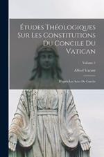 Etudes Theologiques Sur Les Constitutions Du Concile Du Vatican: D'apres Les Actes Du Concile; Volume 1