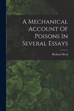 A Mechanical Account Of Poisons In Several Essays