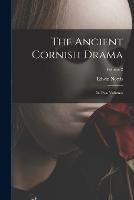 The Ancient Cornish Drama: In Two Volumes; Volume 2