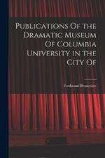 Publications Of the Dramatic Museum Of Columbia University in the City Of