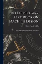 An Elementary Text-Book on Machine Design: A Study of Method With Numerous Illustrations