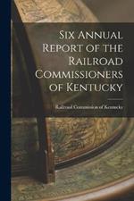 Six Annual Report of the Railroad Commissioners of Kentucky