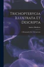 Trichopterygia Illustrata Et Descripta: A Monograph of the Trichopterygia