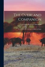 The Overland Companion: A Guide for the Traveller to India via Egypt