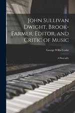 John Sullivan Dwight, Brook-Farmer, Editor, and Critic of Music: A Biography