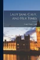 Lady Jane Grey, and Her Times