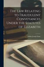 The Law Relating to Fraudulent Conveyances Under the Statutes of Elizabeth