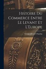 Histoire du Commerce Entre le Levant et L'Europe