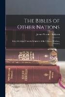 The Bibles of Other Nations: Being Selections From the Scriptures of the Chinese, Hindoos, Persians,