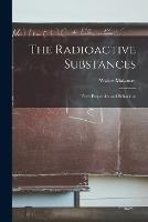 The Radioactive Substances: Their Properties and Behaviour