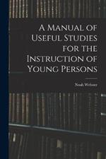 A Manual of Useful Studies for the Instruction of Young Persons