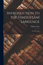 Introduction to the Hindustani Language: In Three Parts