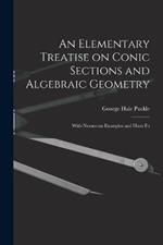 An Elementary Treatise on Conic Sections and Algebraic Geometry: With Numerous Examples and Hints Fo