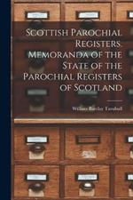 Scottish Parochial Registers. Memoranda of the State of the Parochial Registers of Scotland