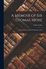 A Memoir of Sir Thomas More: With Extracts From His Works and Letters