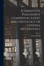 Elements of Philosophy Comprising Logic and Ontology or General Metaphysics