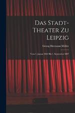 Das Stadt-theater zu Leipzig: Vom 1. Januar 1862 bis 1. September 1887