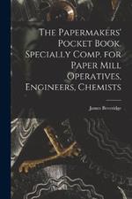 The Papermakers' Pocket Book. Specially Comp. for Paper Mill Operatives, Engineers, Chemists