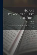 Horae Pelasgicae, Part the First: Containing an Inquiry Into the Origin and Language of the Pelasgi