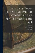 Lectures Upon Jonah, Delivered at York in the Year of Our Lord 1594