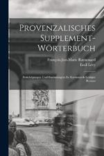 Provenzalisches Supplement-Woerterbuch: Berichtigungen und Erganzungen zu Raynouards Lexique Roman