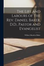 The Life and Labours of the Rev. Daniel Baker, D.D., Pastor and Evangelist