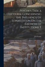 Psyche's Task a Discourse Concerning the Influence of Superstition on the Growth of Institutions T