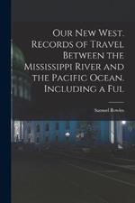 Our new West. Records of Travel Between the Mississippi River and the Pacific Ocean. Including a Ful