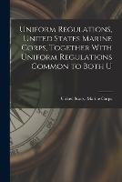 Uniform Regulations, United States Marine Corps, Together With Uniform Regulations Common to Both U