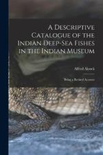 A Descriptive Catalogue of the Indian Deep-sea Fishes in the Indian Museum: Being a Revised Account