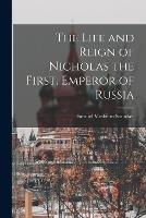 The Life and Reign of Nicholas the First, Emperor of Russia