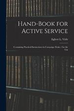 Hand-book for Active Service; Containing Practical Instructions in Campaign Duties. For the Use