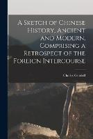 A Sketch of Chinese History, Ancient and Modern, Comprising a Retrospect of the Foreign Intercourse