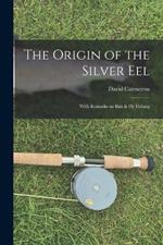 The Origin of the Silver Eel: With Remarks on Bait & Fly Fishing