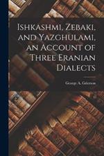 Ishkashmi, Zebaki, and Yazghulami, an Account of Three Eranian Dialects