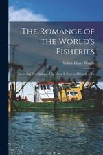 The Romance of the World's Fisheries: Interesting Descriptions of the Many & Curious Methods of Fis