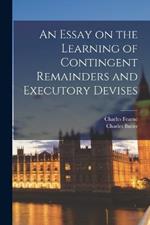 An Essay on the Learning of Contingent Remainders and Executory Devises