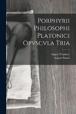 Porphyrii Philosophi Platonici Opvscvla Tria