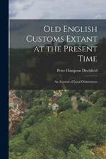 Old English Customs Extant at the Present Time: An Account of Local Observances