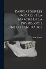 Rapport Sur Les Progres Et La Marche De La Physiologie Generale En France