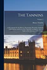 The Tannins: A Monograph On the History, Preparation, Properties, Methods of Estimation, and Uses of the Vegetable Astringents, With an Index to the Literature of the Subject; Volume 2