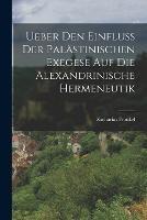 Ueber Den Einfluss Der Palastinischen Exegese Auf Die Alexandrinische Hermeneutik