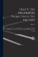 Traite Des Proprietes Projectives Des Figures: Ouvrage Utile a Ceux Qui S'Occupent Des Applications De La Geometrie Descriptive Et D'Operations Geometriques Sur Le Terrain