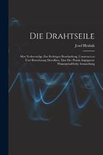 Die Drahtseile: Alles Nothwendige Zur Richtigen Beurtheilung, Construction Und Berechnung Derselben. Eine Der Praxis Angepasste Wissenschaftliche Abhandlung