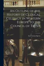 An Outline of the History of Clerical Celibacy in Western Europe to the Council of Trent