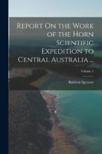 Report On the Work of the Horn Scientific Expedition to Central Australia ...; Volume 4