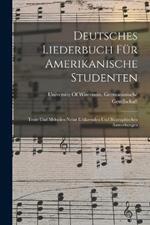 Deutsches Liederbuch Für Amerikanische Studenten: Texte Und Melodien Nebst Erklärenden Und Biographischen Anmerkungen