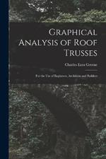 Graphical Analysis of Roof Trusses: For the Use of Engineers, Architects and Builders